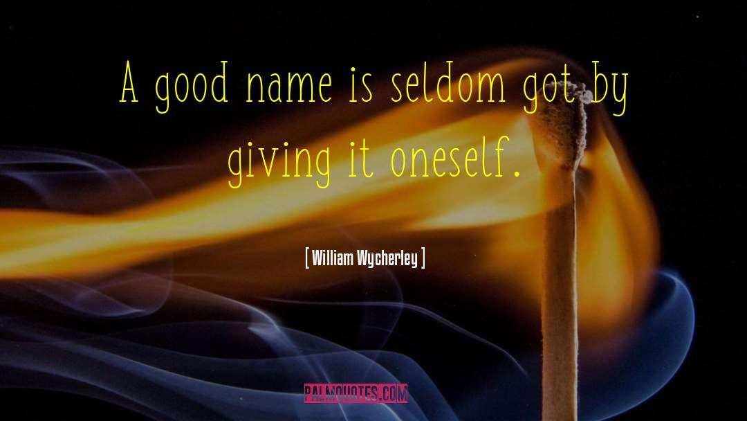 William Wycherley Quotes: A good name is seldom