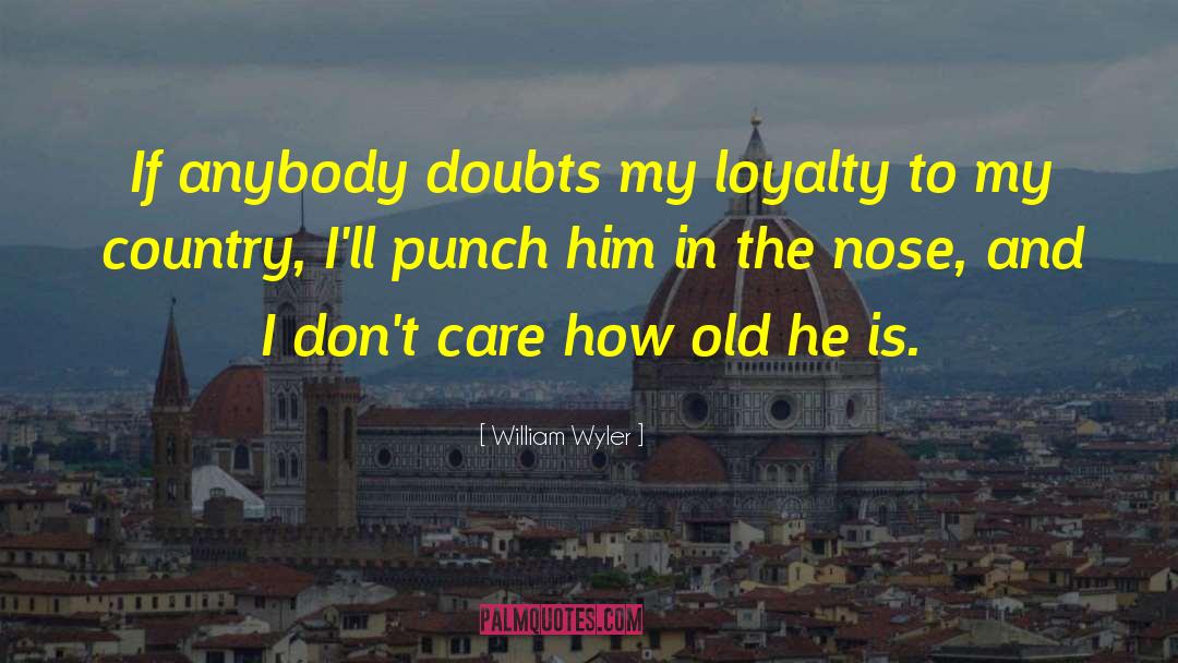 William Wyler Quotes: If anybody doubts my loyalty