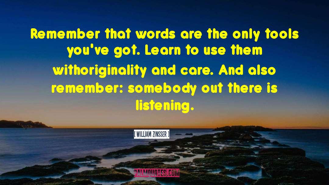 William Zinsser Quotes: Remember that words are the