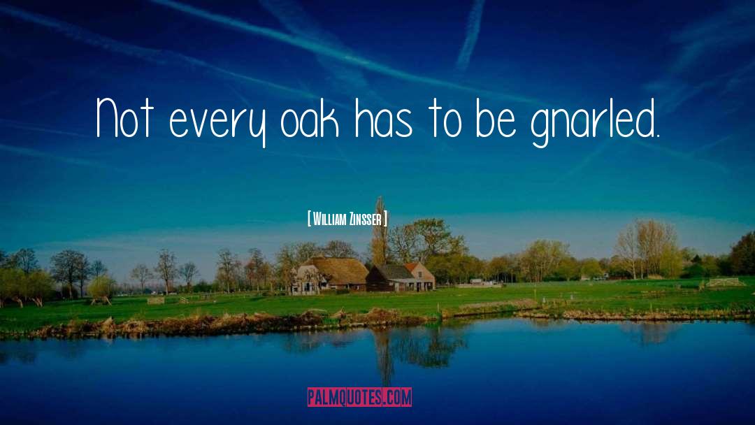 William Zinsser Quotes: Not every oak has to