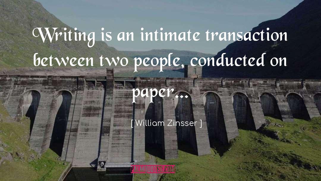 William Zinsser Quotes: Writing is an intimate transaction