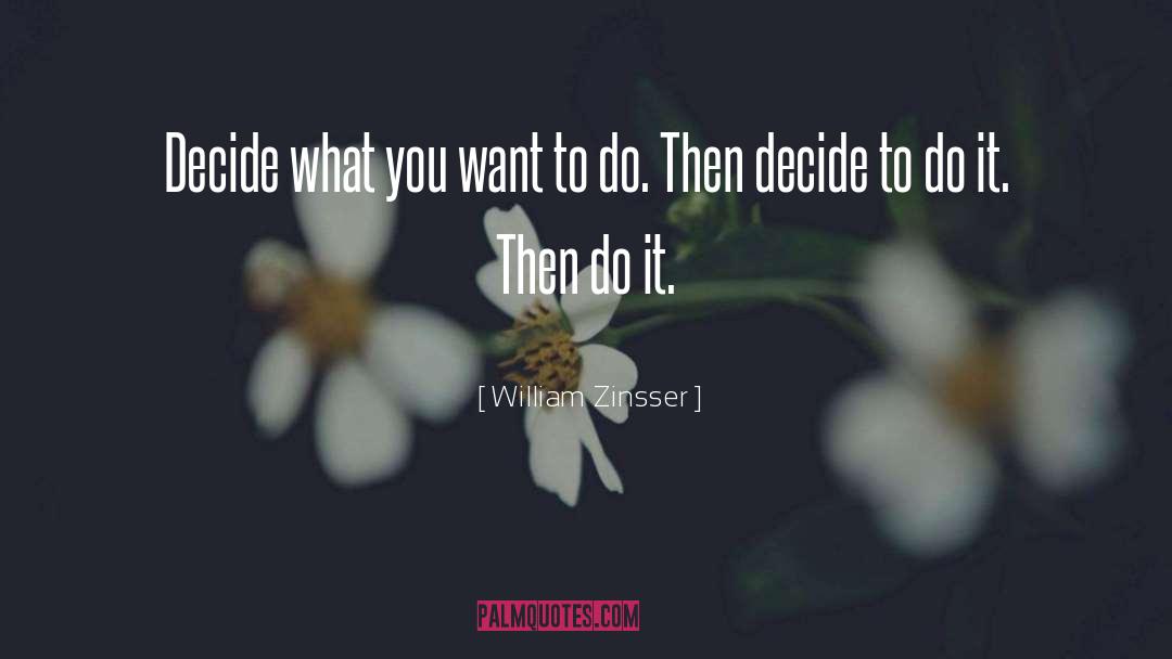 William Zinsser Quotes: Decide what you want to