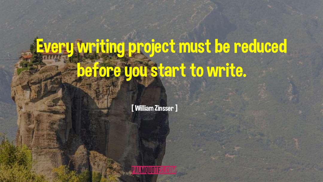 William Zinsser Quotes: Every writing project must be