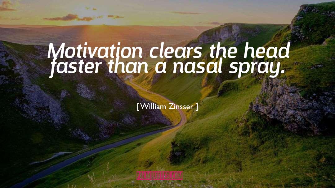 William Zinsser Quotes: Motivation clears the head faster