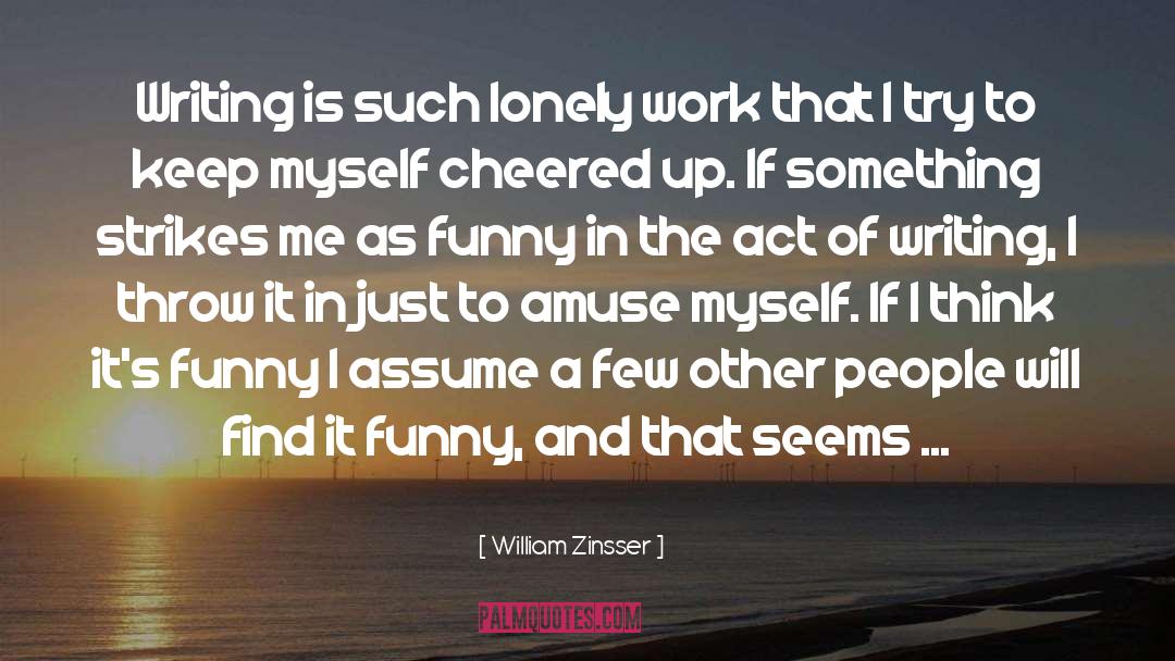 William Zinsser Quotes: Writing is such lonely work