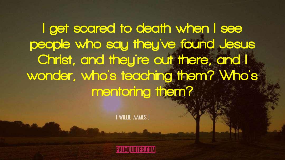 Willie Aames Quotes: I get scared to death