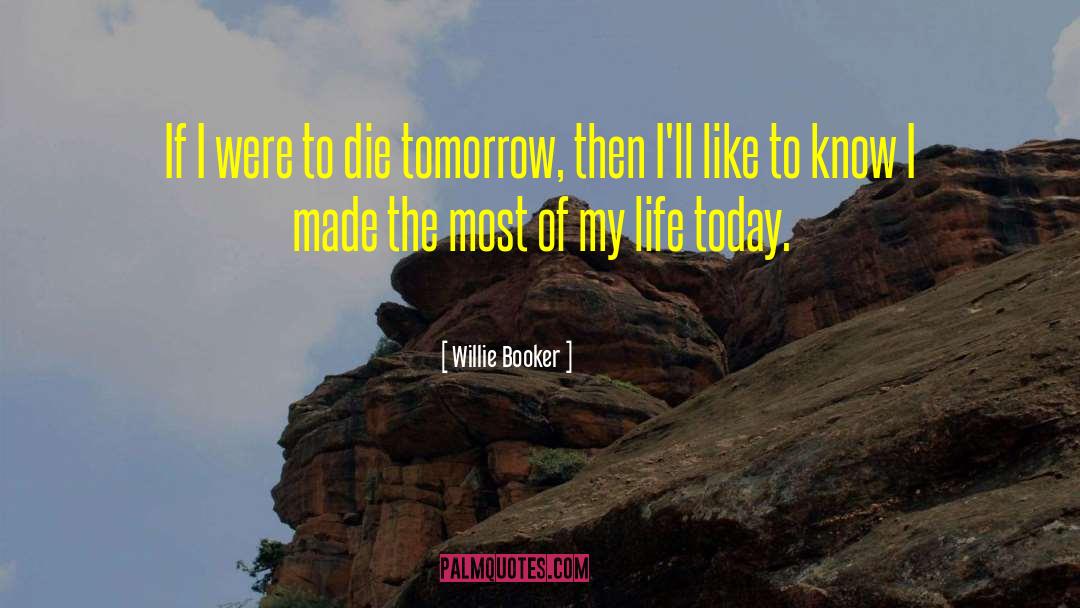 Willie Booker Quotes: If I were to die