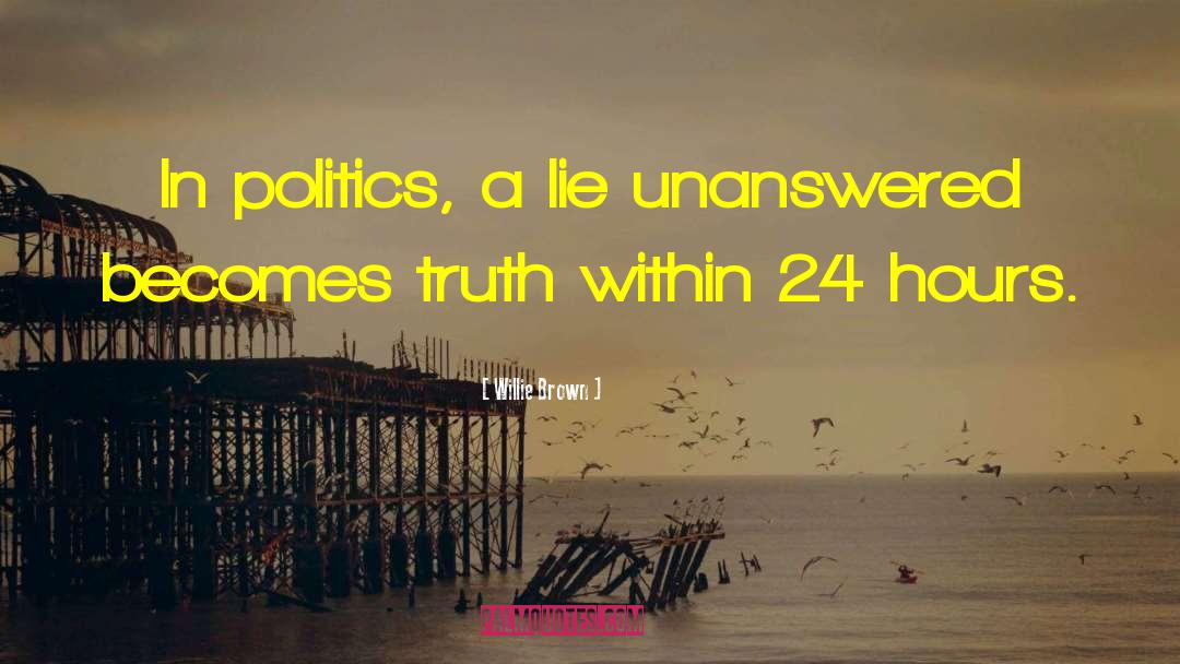 Willie Brown Quotes: In politics, a lie unanswered