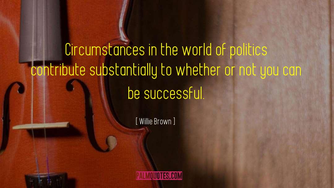 Willie Brown Quotes: Circumstances in the world of