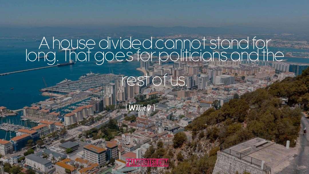 Willie D Quotes: A house divided cannot stand