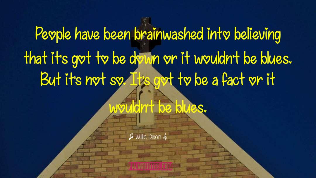 Willie Dixon Quotes: People have been brainwashed into