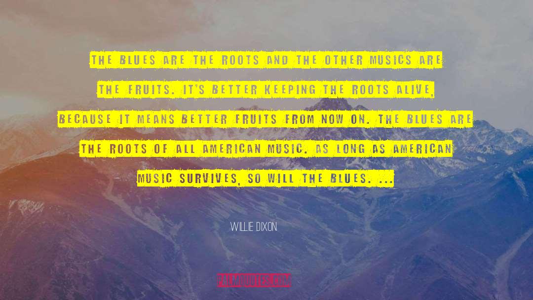Willie Dixon Quotes: The blues are the roots