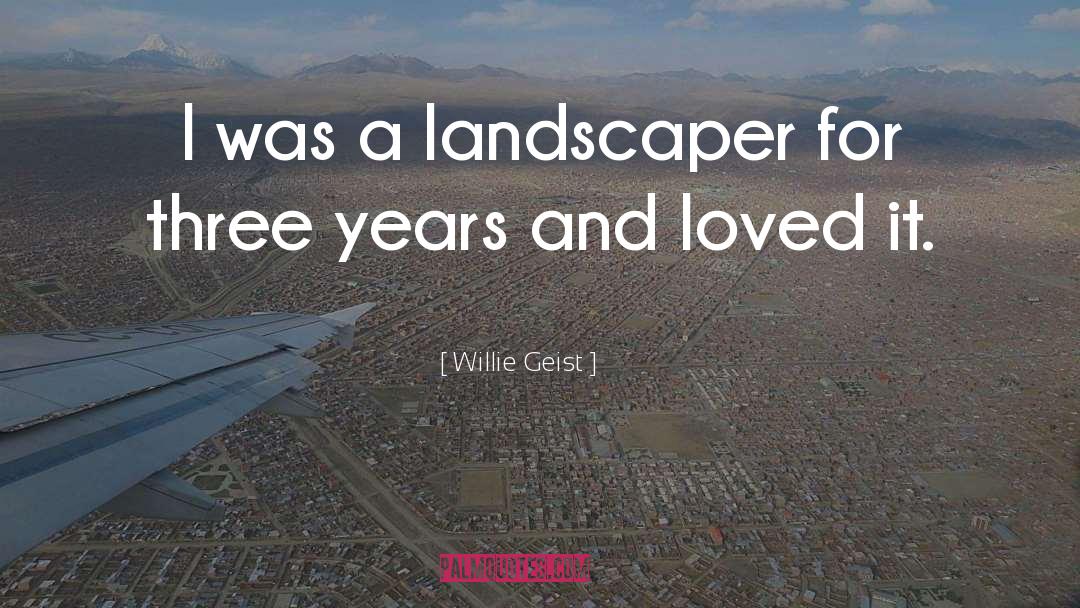 Willie Geist Quotes: I was a landscaper for