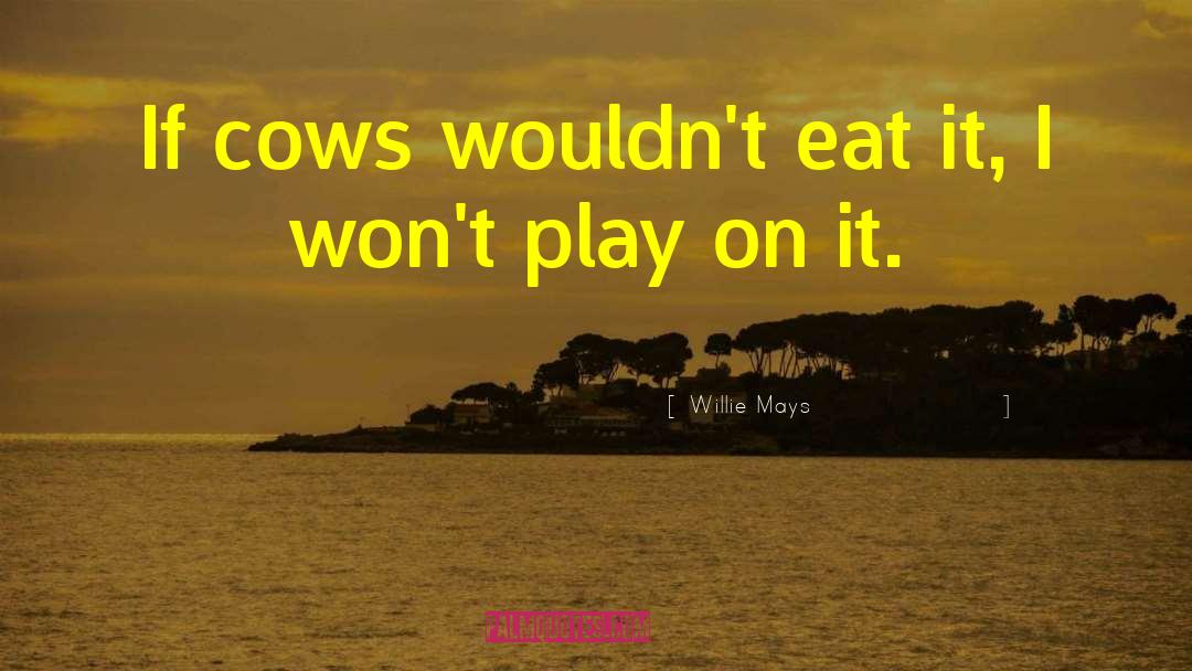 Willie Mays Quotes: If cows wouldn't eat it,
