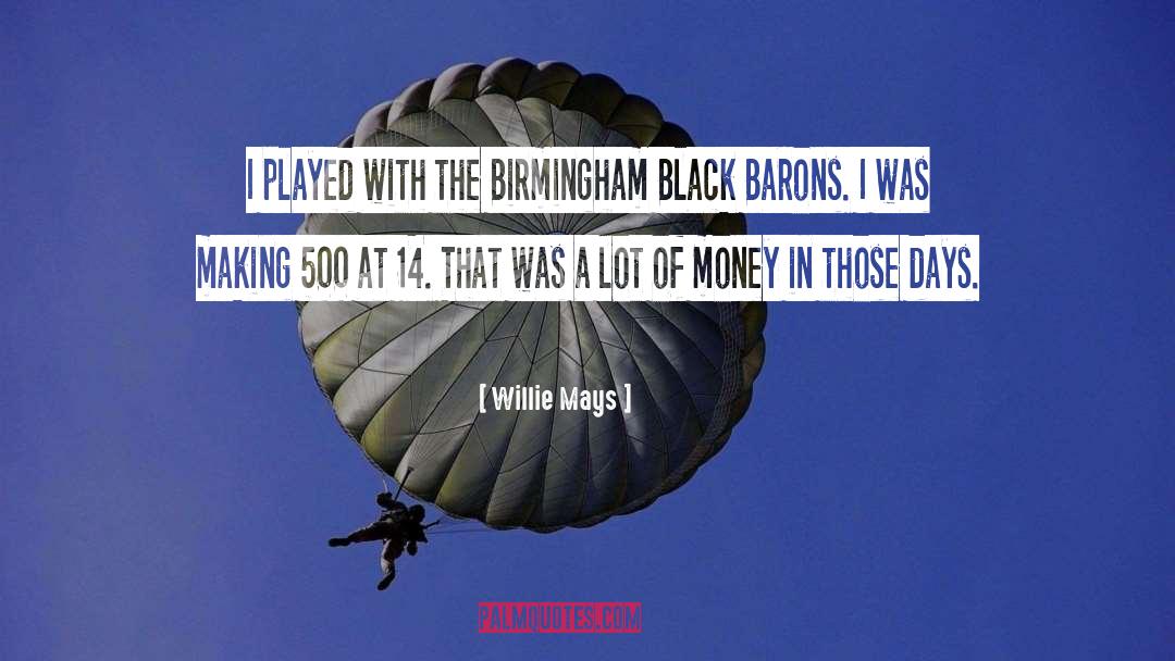 Willie Mays Quotes: I played with the Birmingham