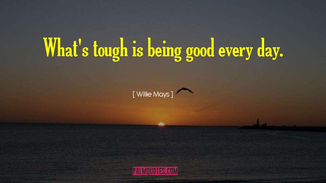 Willie Mays Quotes: What's tough is being good