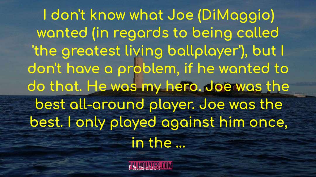 Willie Mays Quotes: I don't know what Joe