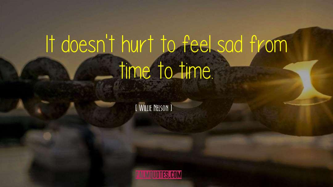 Willie Nelson Quotes: It doesn't hurt to feel