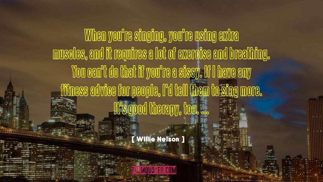 Willie Nelson Quotes: When you're singing, you're using