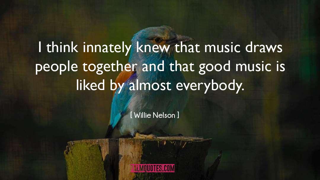 Willie Nelson Quotes: I think innately knew that