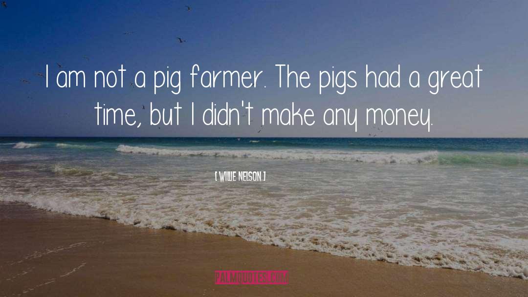 Willie Nelson Quotes: I am not a pig