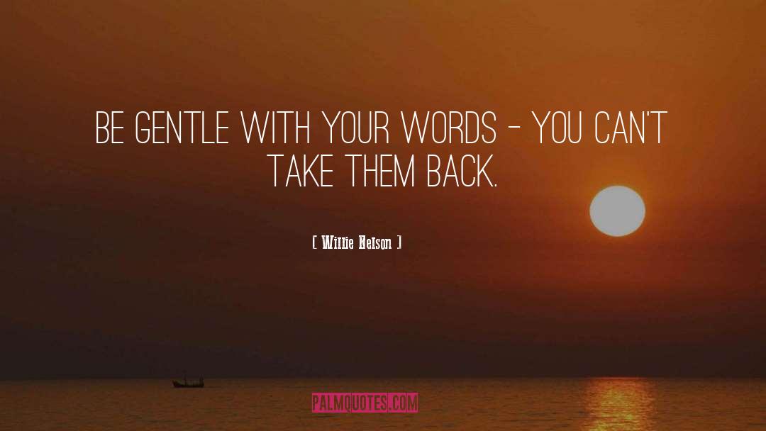 Willie Nelson Quotes: Be gentle with your words