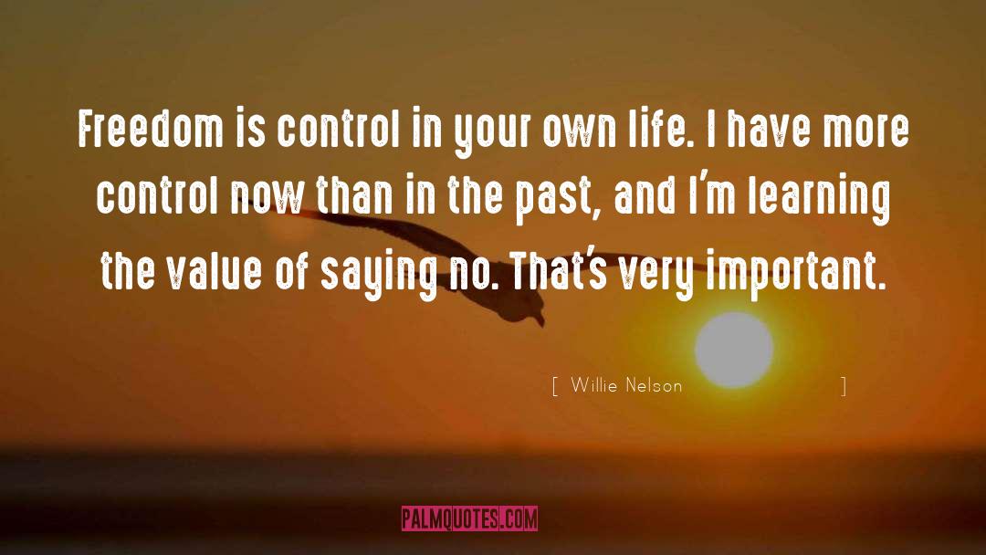Willie Nelson Quotes: Freedom is control in your