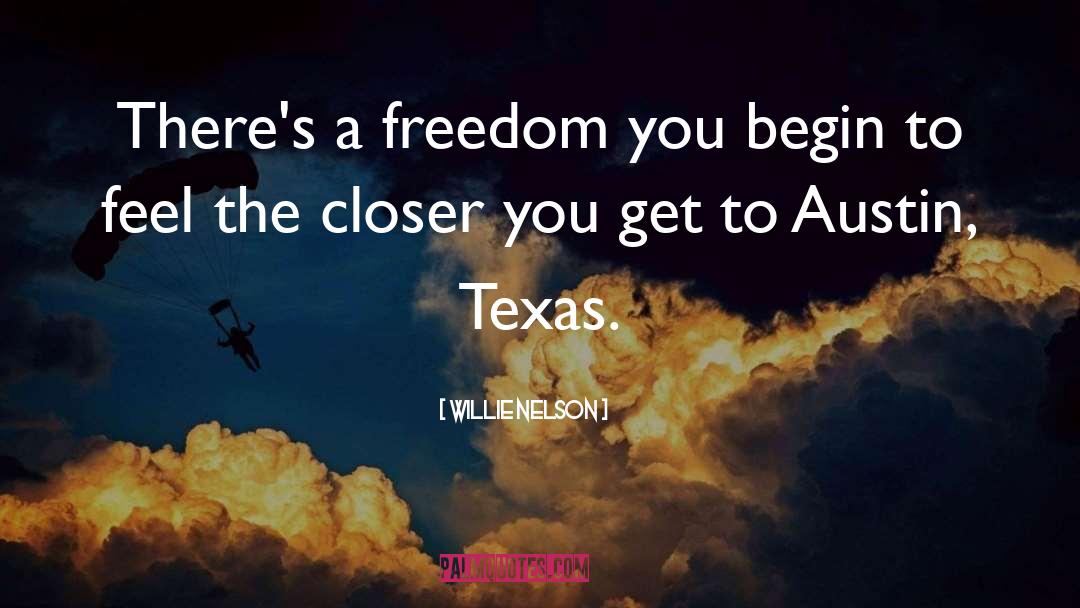 Willie Nelson Quotes: There's a freedom you begin