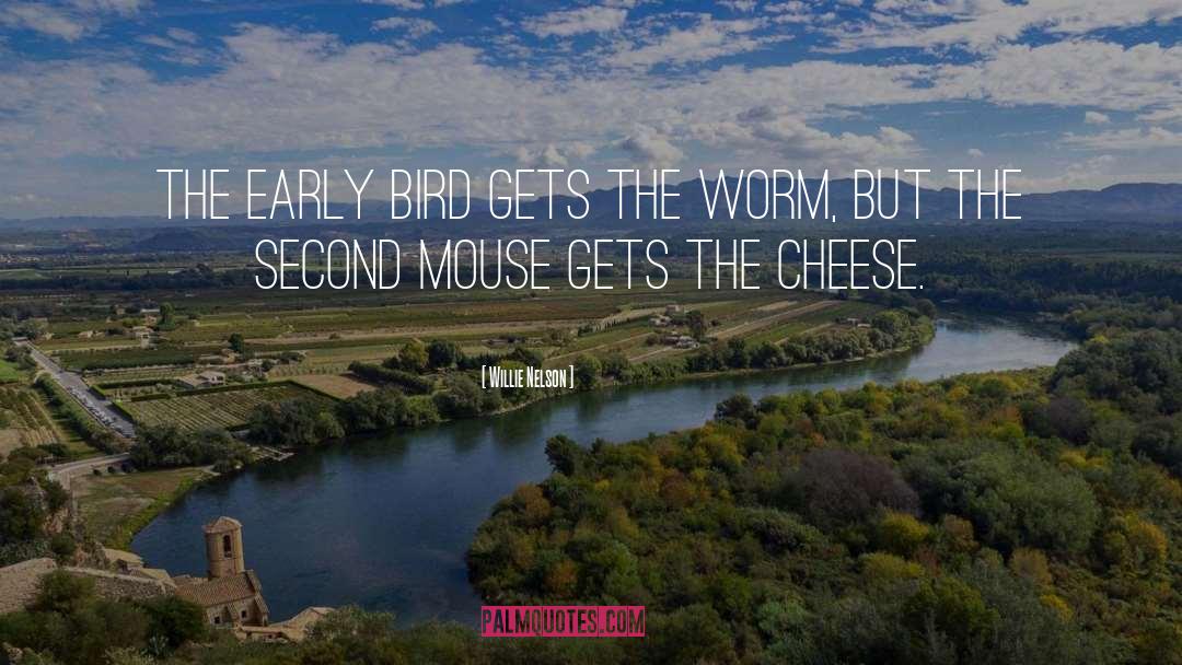 Willie Nelson Quotes: The early bird gets the