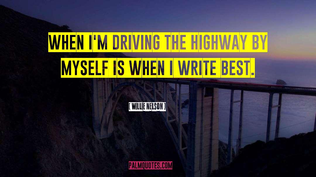 Willie Nelson Quotes: When I'm driving the highway