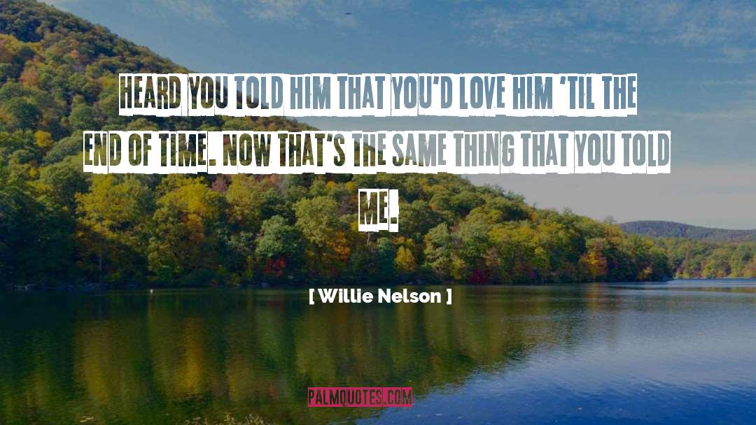 Willie Nelson Quotes: Heard you told him that