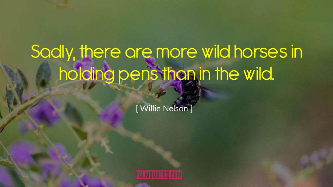 Willie Nelson Quotes: Sadly, there are more wild