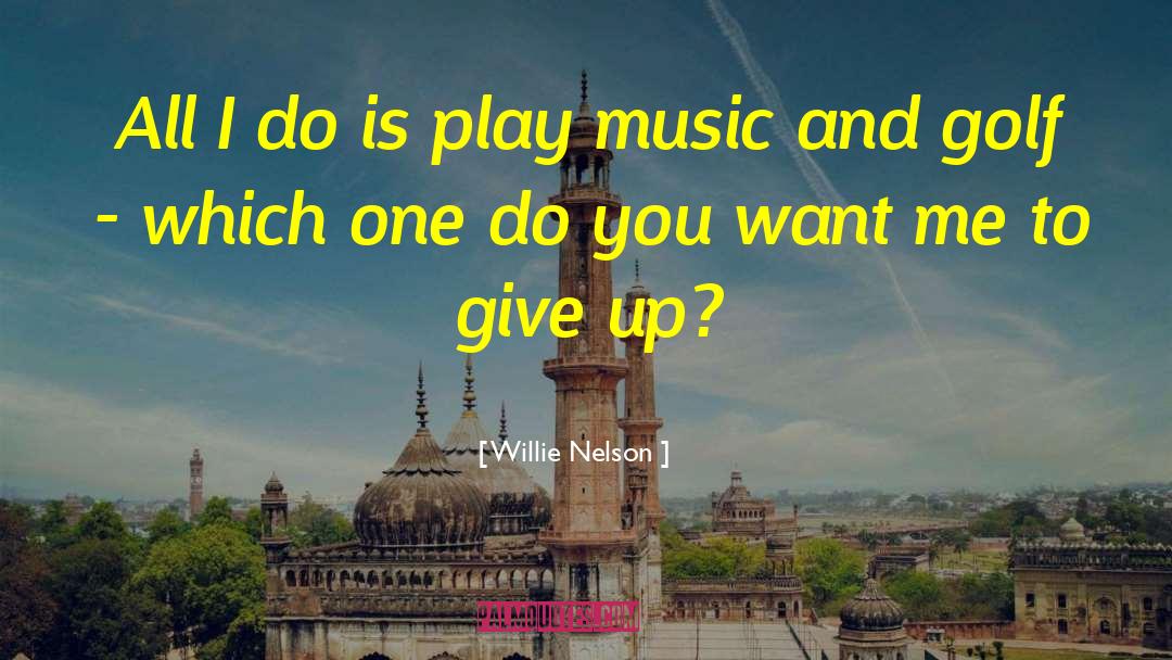 Willie Nelson Quotes: All I do is play