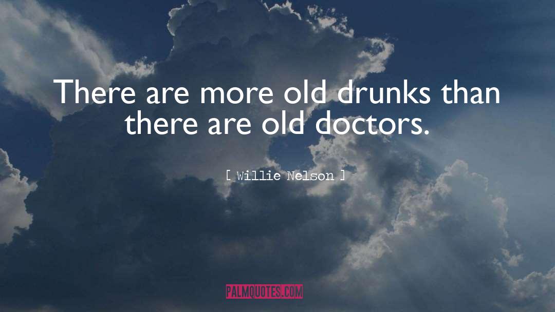 Willie Nelson Quotes: There are more old drunks