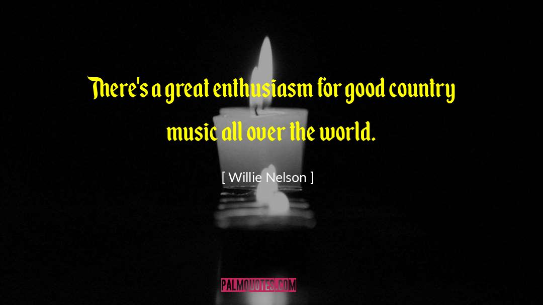 Willie Nelson Quotes: There's a great enthusiasm for