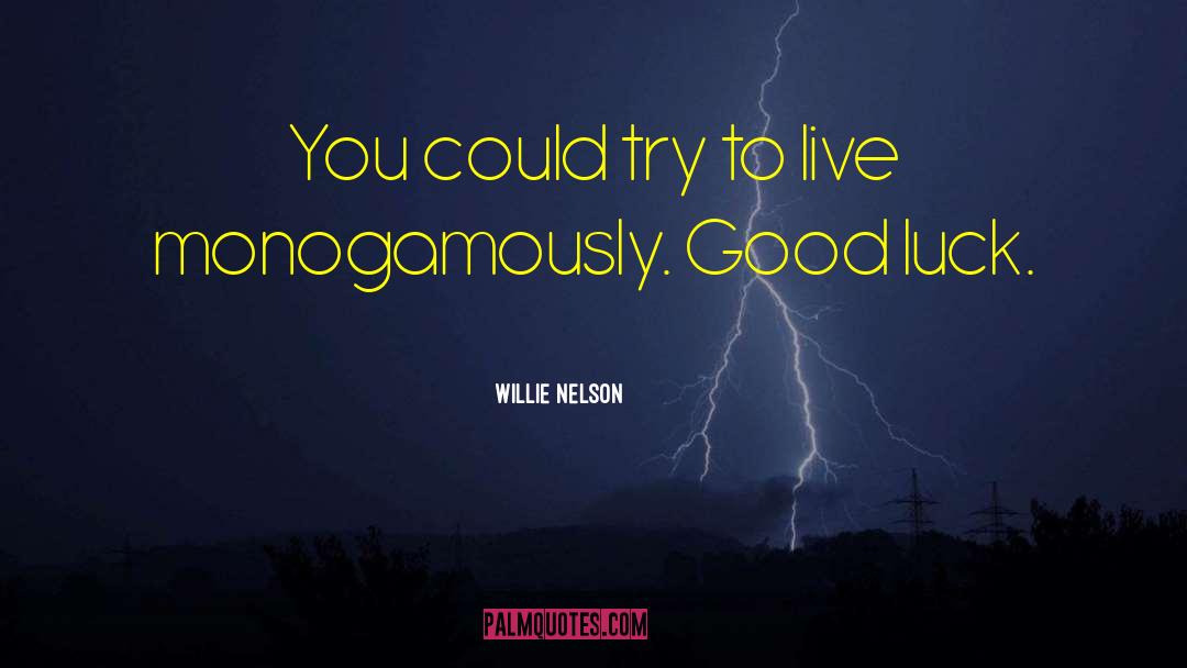 Willie Nelson Quotes: You could try to live