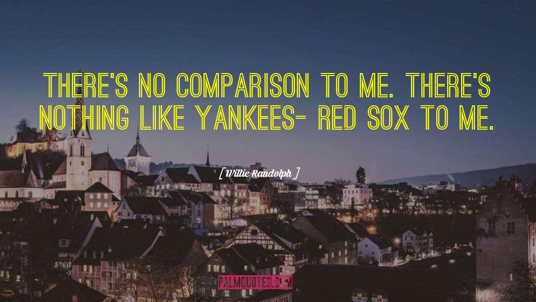 Willie Randolph Quotes: There's no comparison to me.