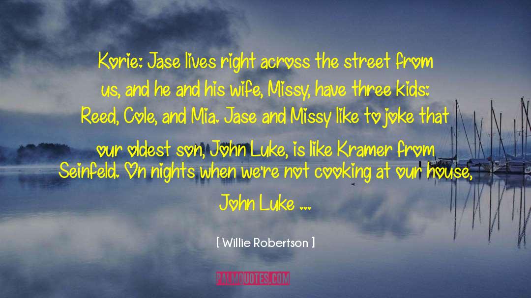 Willie Robertson Quotes: Korie: Jase lives right across