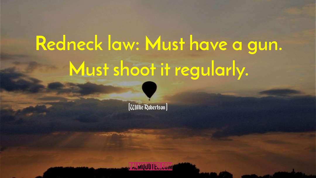 Willie Robertson Quotes: Redneck law: Must have a