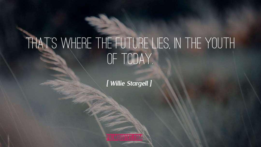 Willie Stargell Quotes: That's where the future lies,