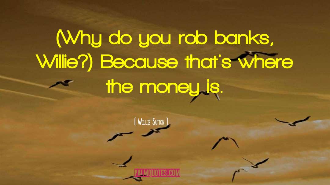 Willie Sutton Quotes: (Why do you rob banks,