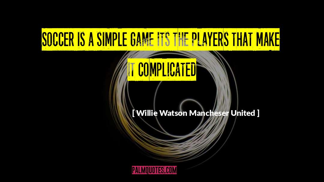 Willie Watson Mancheser United Quotes: Soccer is a simple game