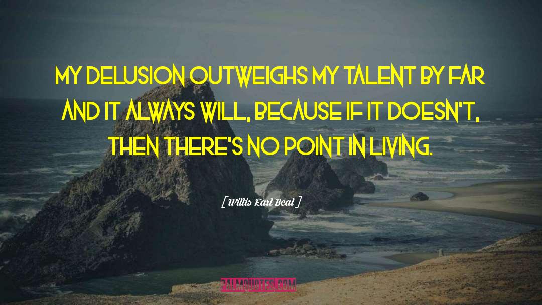 Willis Earl Beal Quotes: My delusion outweighs my talent