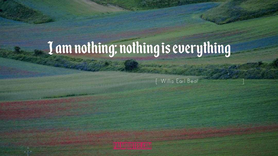 Willis Earl Beal Quotes: I am nothing; nothing is