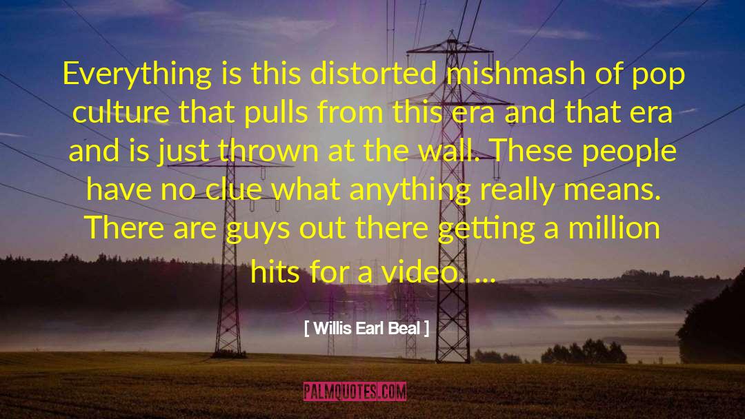 Willis Earl Beal Quotes: Everything is this distorted mishmash