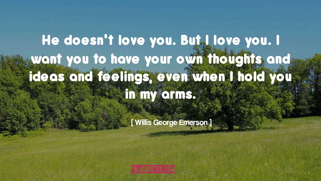 Willis George Emerson Quotes: He doesn't love you. But