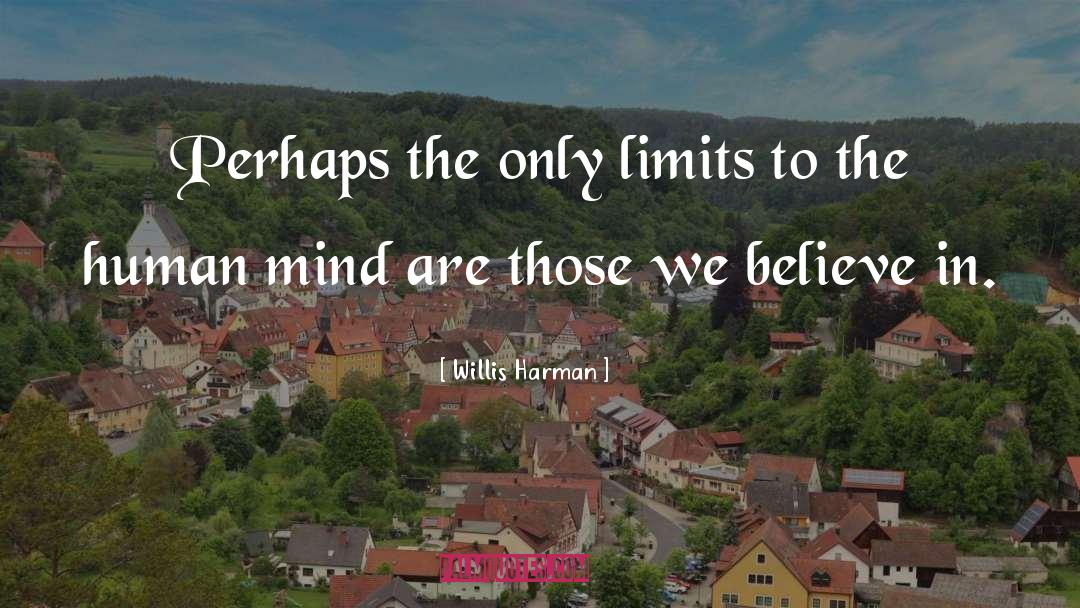 Willis Harman Quotes: Perhaps the only limits to