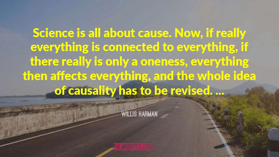 Willis Harman Quotes: Science is all about cause.