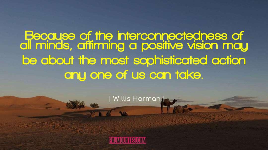 Willis Harman Quotes: Because of the interconnectedness of