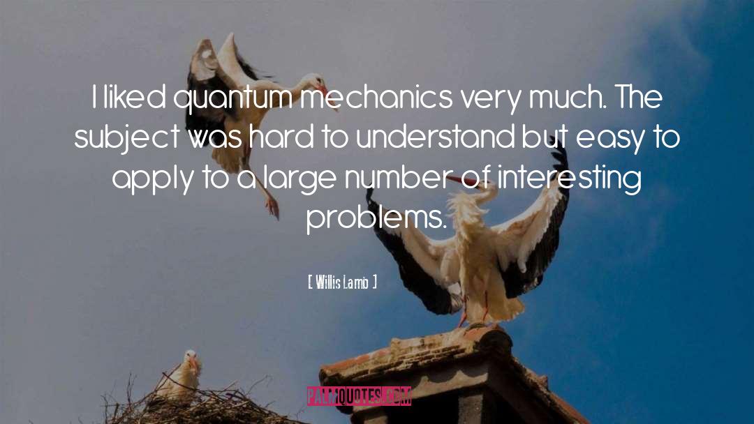 Willis Lamb Quotes: I liked quantum mechanics very
